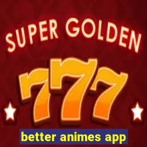 better animes app